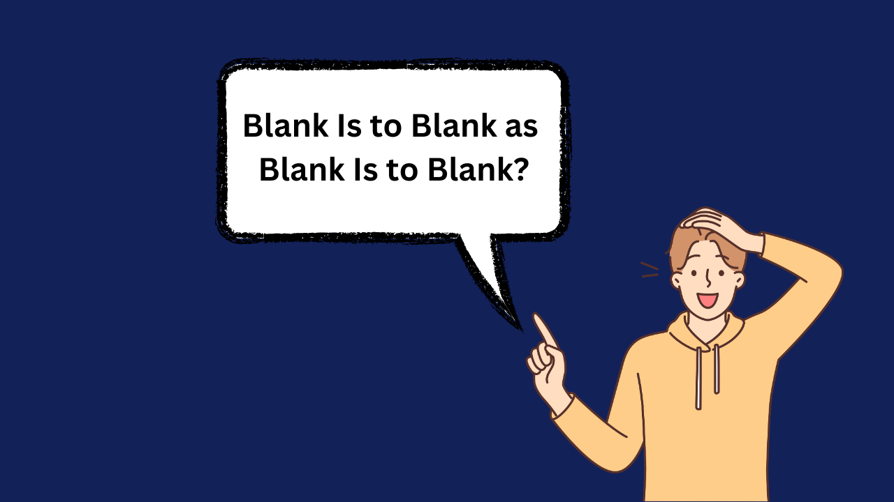Blank Is to Blank as Blank Is to Blank? (Fully Explained)