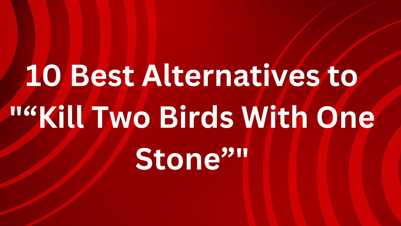 9 Best Alternatives to “Kill Two Birds With One Stone”