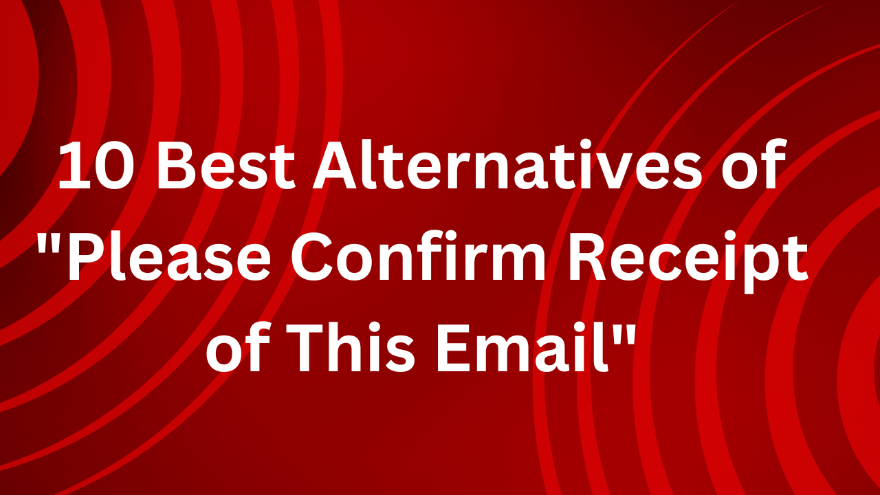 9 Best Alternatives of “Please Confirm Receipt of This Email”