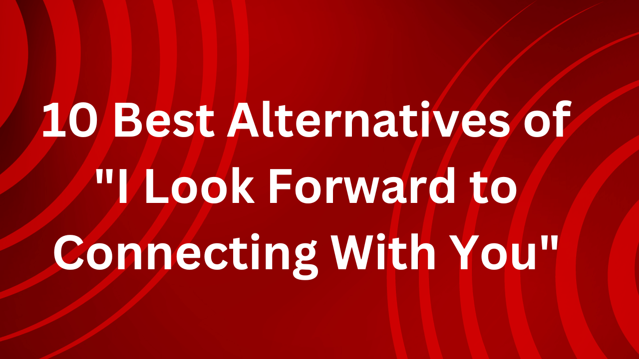 9 Best Alternatives Of “I Look Forward to Connecting With You”