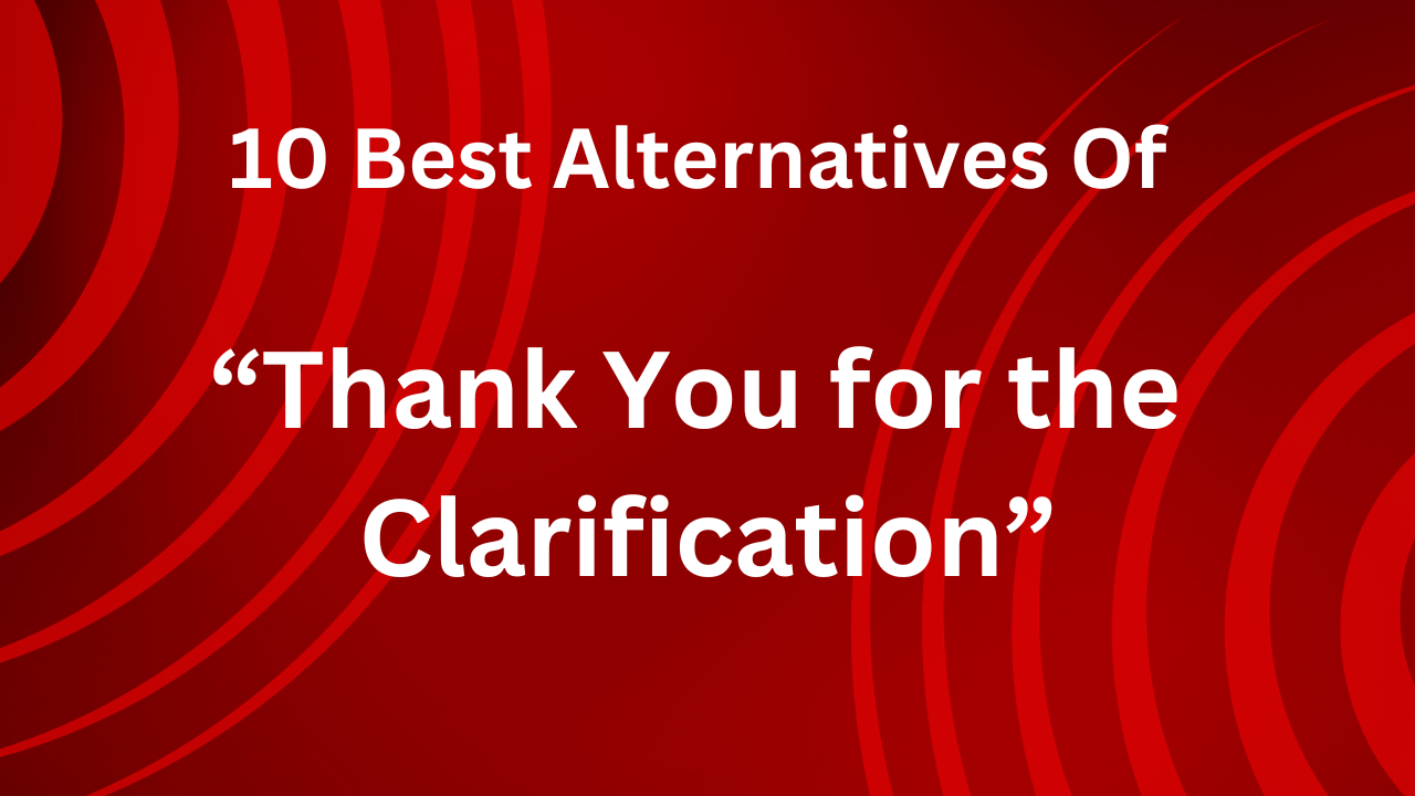 10 Best Alternatives Of “Thank You for the Clarification”