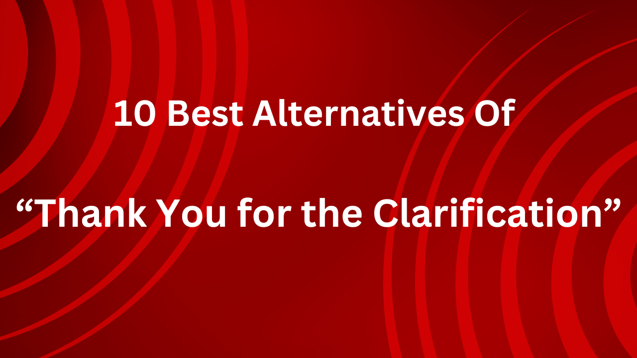 10 Best Alternatives Of “Thank You for the Clarification”