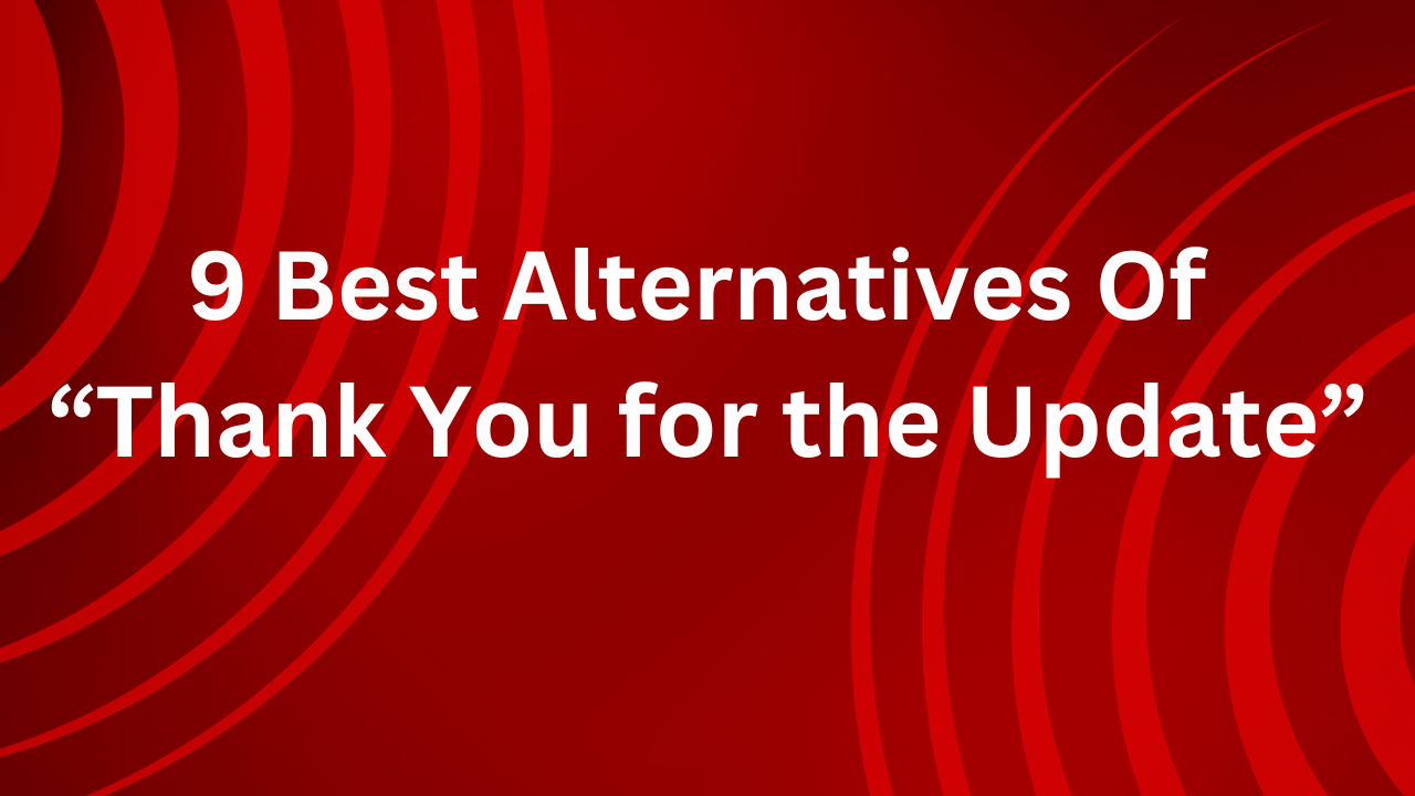 9 Best Alternatives Of “Thank You for the Update”