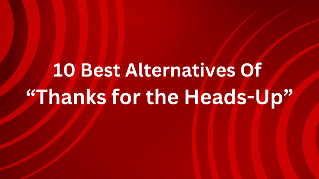 10 Best Alternatives Of “Thanks for the Heads-Up”