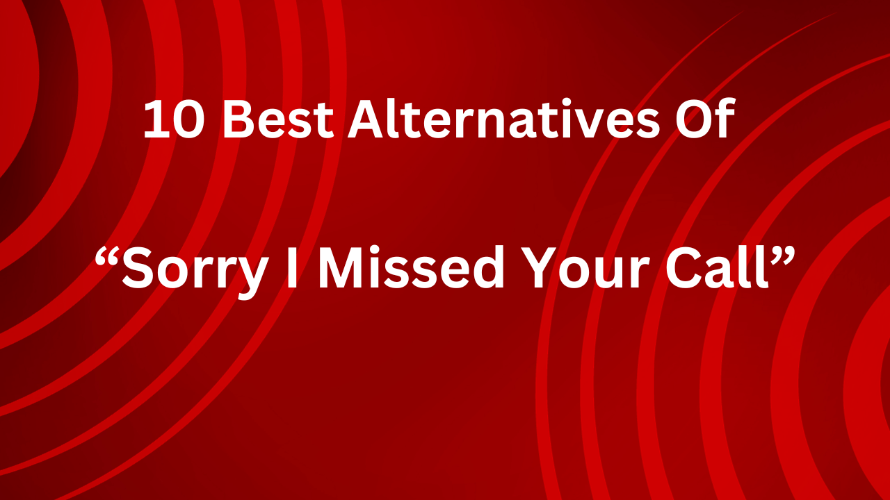 9 Best Alternatives of “Sorry I Missed Your Call”