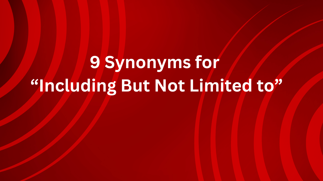 9 Synonyms for “Including But Not Limited to”