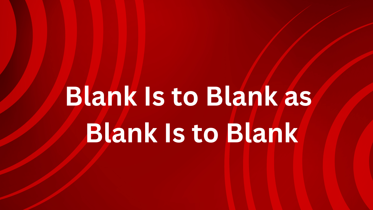 Blank Is to Blank as Blank Is to Blank