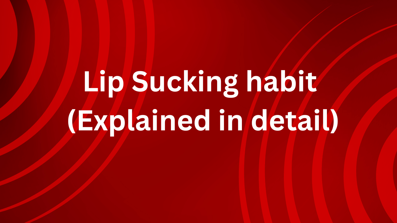 Lip Sucking habit (Explained in detail)