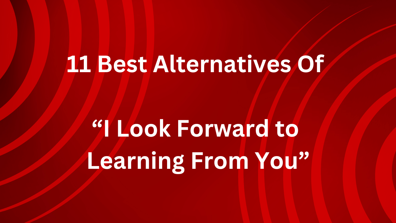 11 Other Ways to Say “I Look Forward to Learning From You”