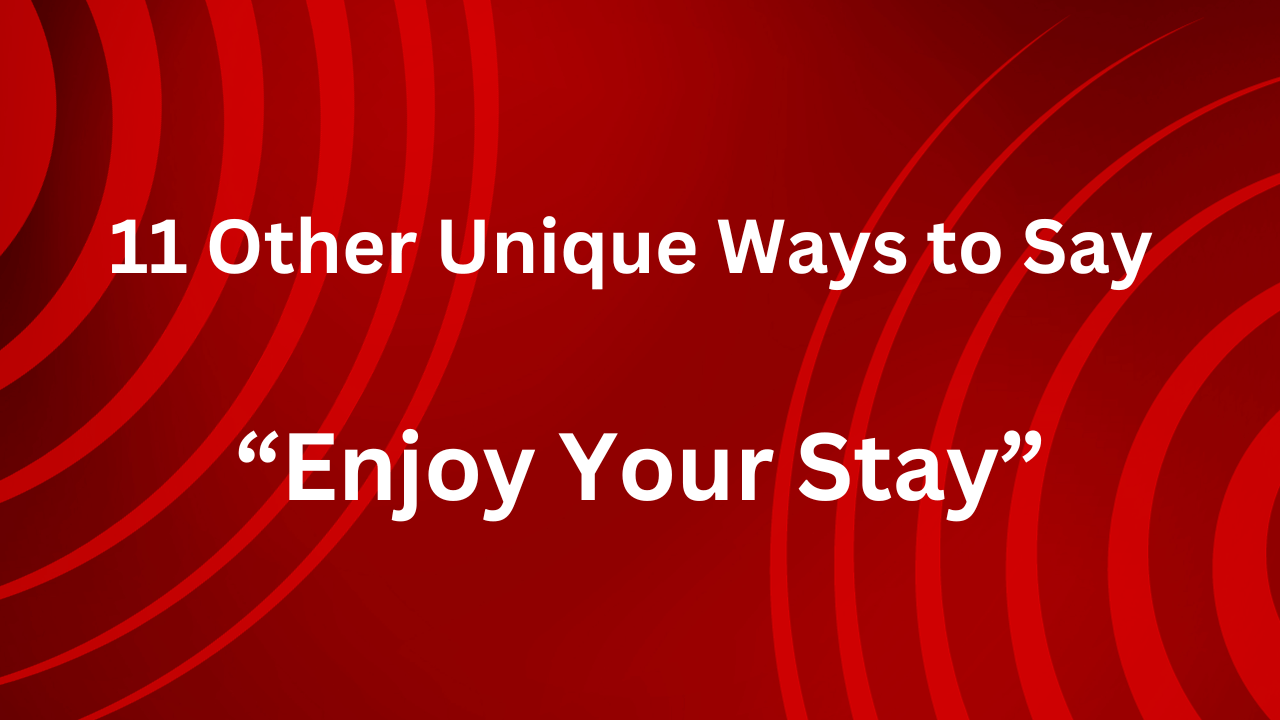 11 Other Unique Ways to Say “Enjoy Your Stay”