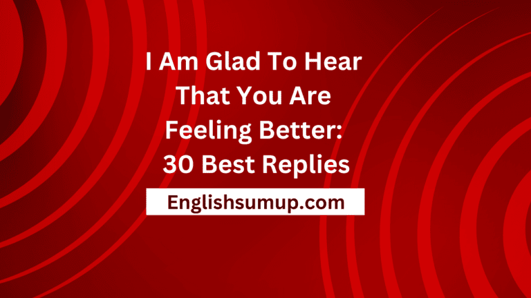 I Am Glad To Hear That You Are Feeling Better: 30 Best Replies