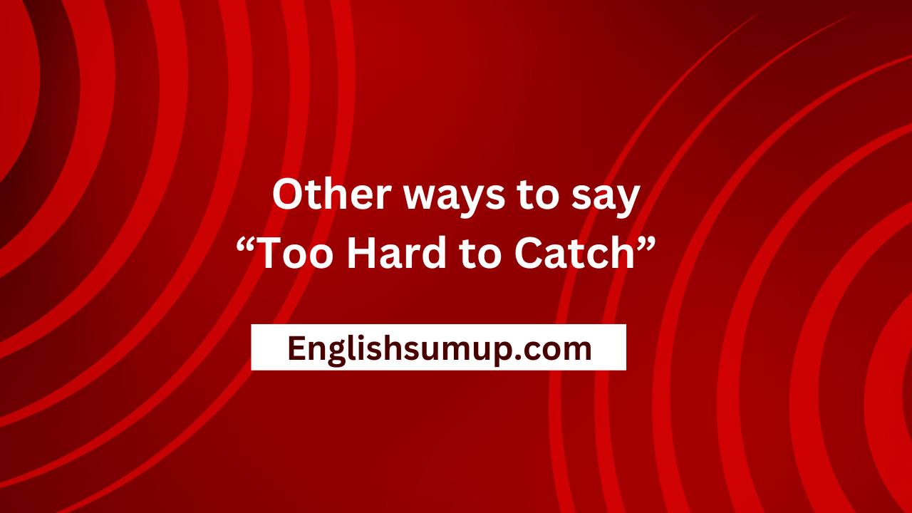 “Too Hard to Catch”