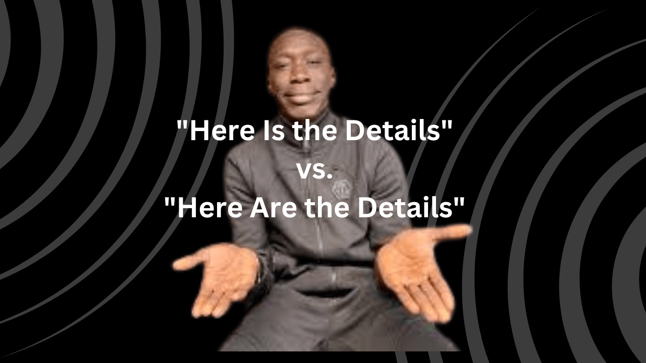 "Here Is the Details" vs. "Here Are the Details"