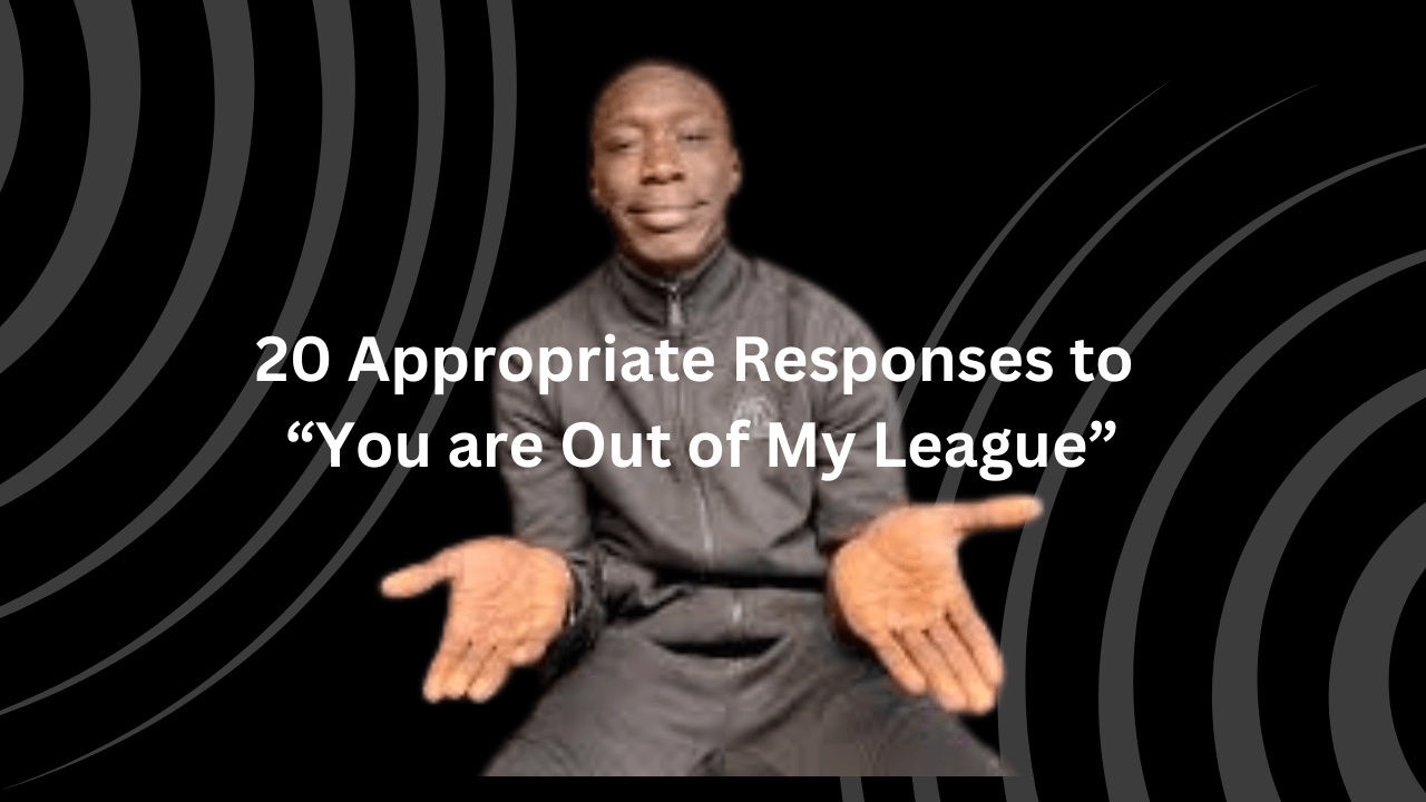 20 Appropriate Responses to “You are Out of My League”