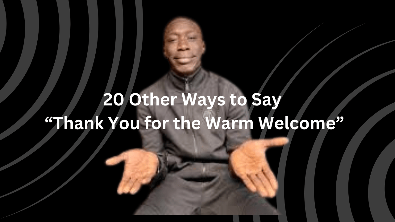 20 Other Ways to Say “Thank You for the Warm Welcome”