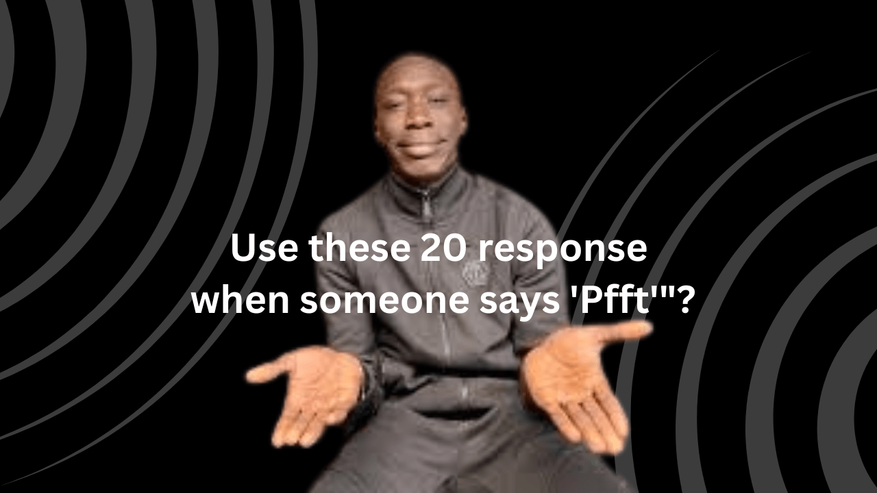 Use these 20 response when someone says 'Pfft'"?