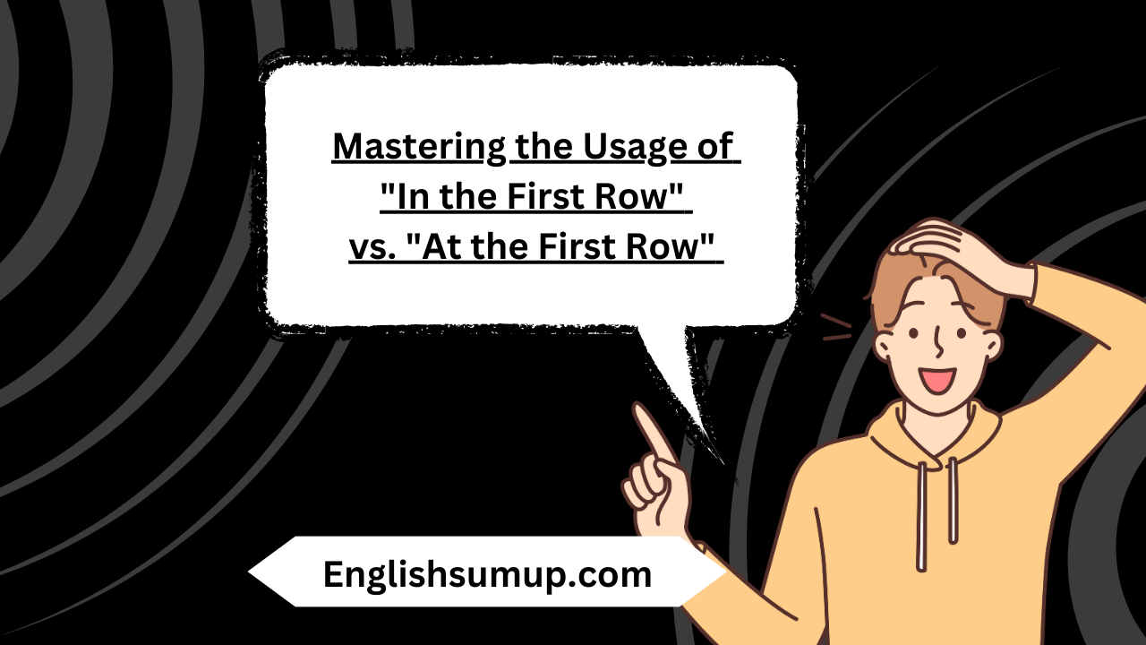Understanding "In the First Row" vs. "At the First Row" in English