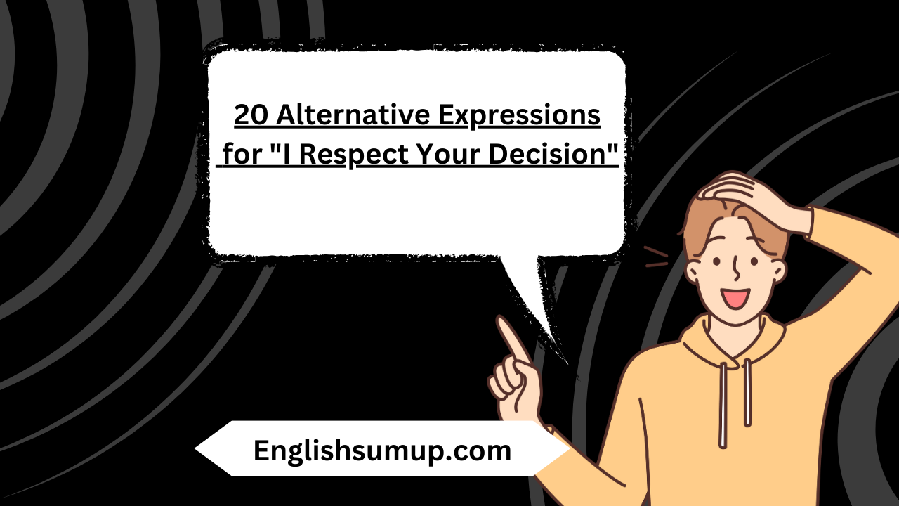 20 Alternative Expressions for "I Respect Your Decision"