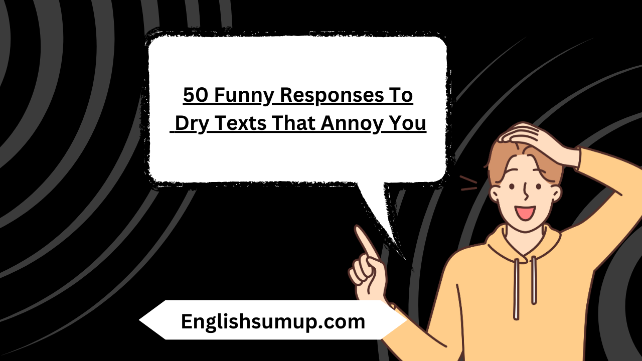 50 Funny Responses To Dry Texts That Annoy You