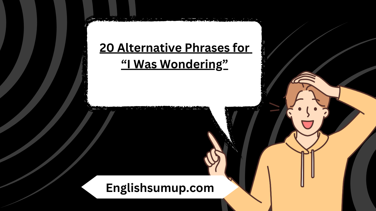 20 Alternative Phrases for “I Was Wondering”