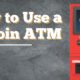 How to Use a Bitcoin ATM Near Me Without a Bank Account